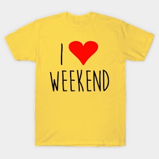 i love weekend T-Shirt